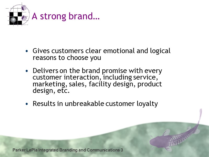 Parker LePla Integrated Branding and Communications 3 A strong brand… Gives customers clear emotional